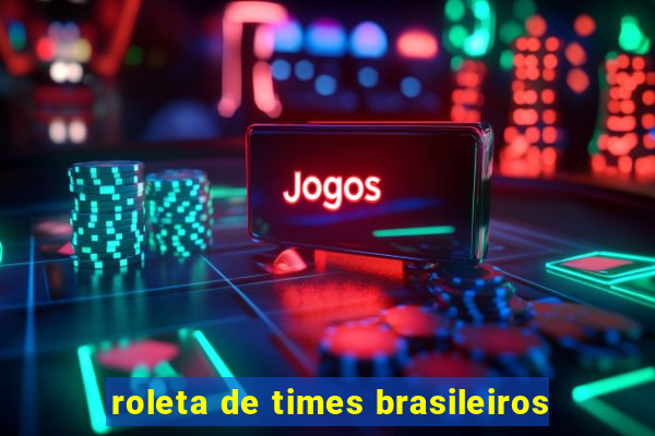 roleta de times brasileiros